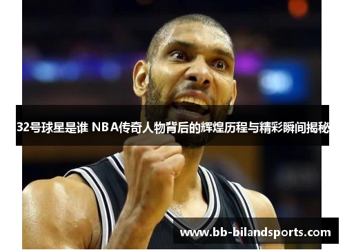 32号球星是谁 NBA传奇人物背后的辉煌历程与精彩瞬间揭秘