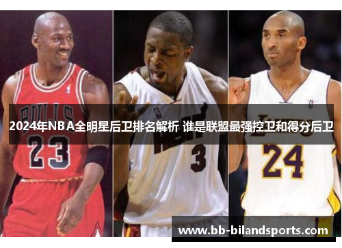 2024年NBA全明星后卫排名解析 谁是联盟最强控卫和得分后卫