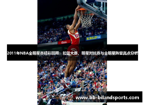 2011年NBA全明星赛精彩回顾：扣篮大赛、明星对抗赛与全明星阵容亮点分析